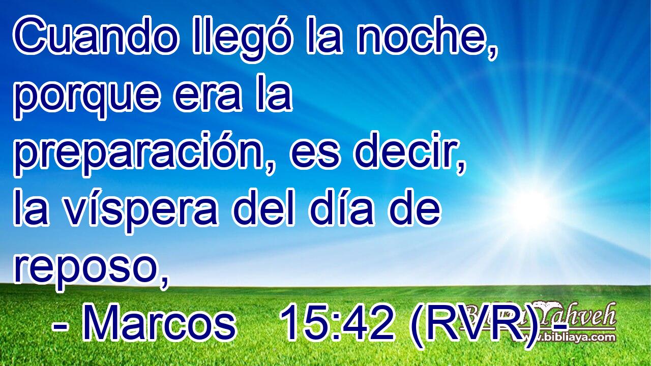 Cuando llegó la noche, porque era la preparación, es decir, la víspera del día de reposo,