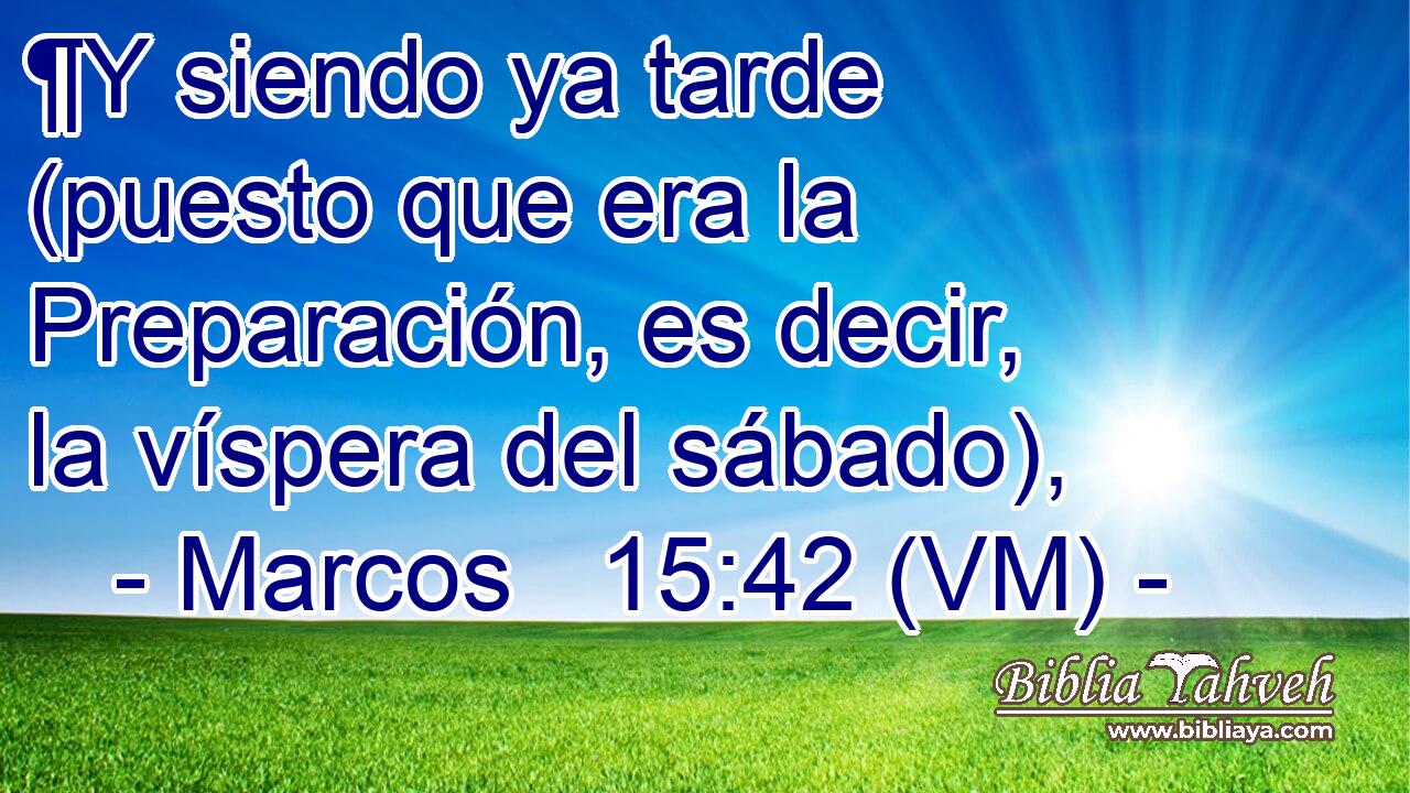  ¶Y siendo ya tarde (puesto que era la Preparación, es decir, la víspera del sábado), 