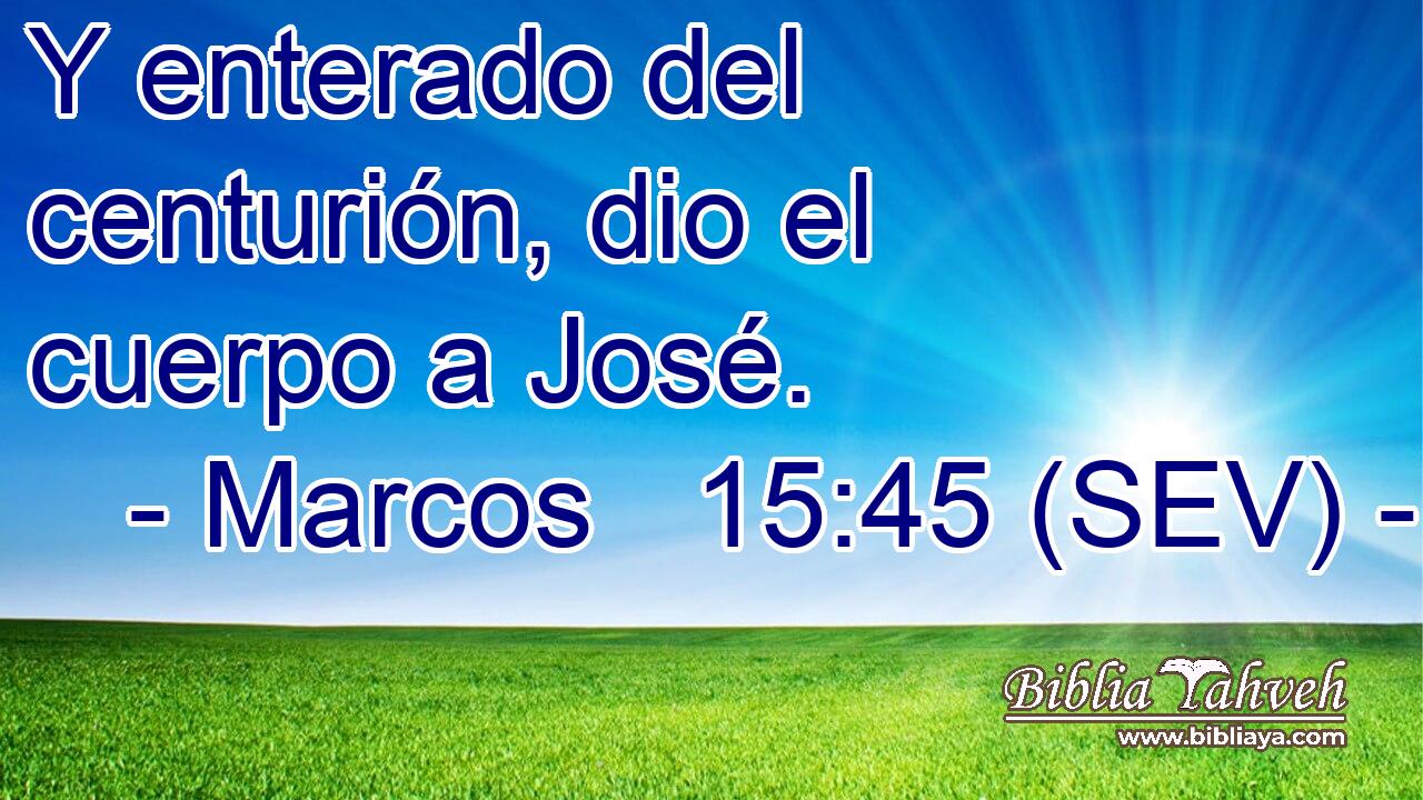 Y enterado del centurión, dio el cuerpo a José.