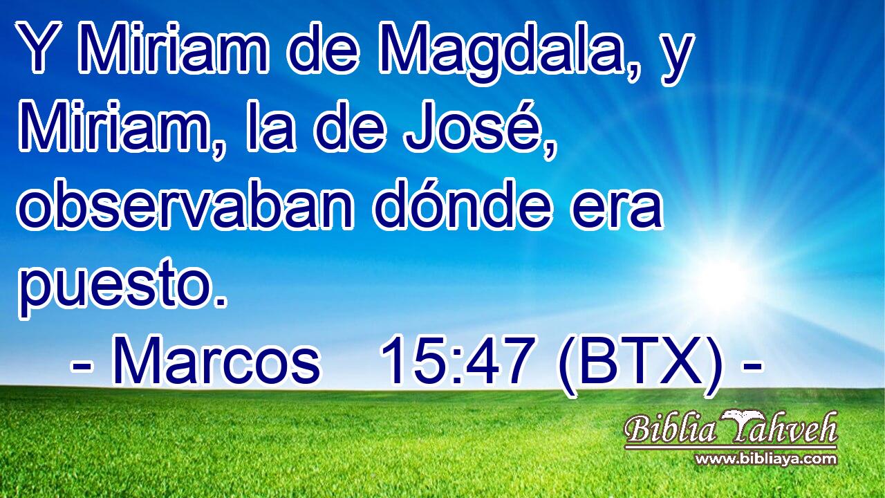 Y Miriam de Magdala, y Miriam, la de José, observaban dónde era puesto.