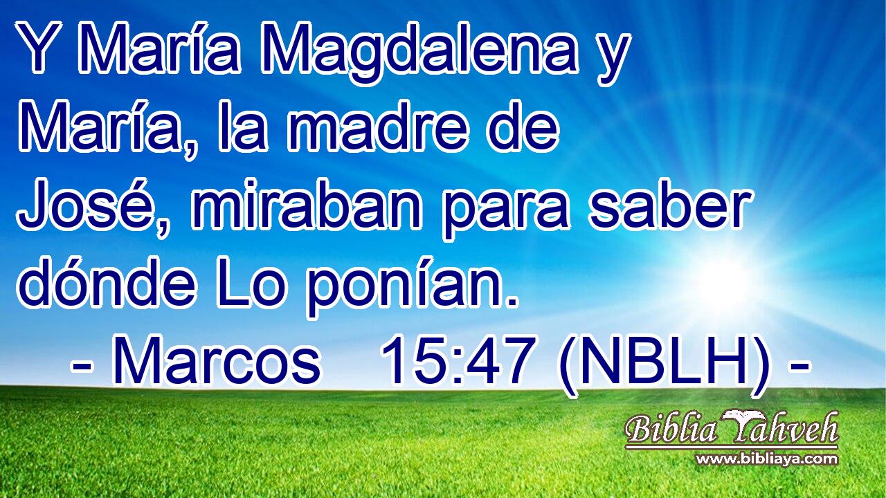  Y María Magdalena y María, la madre de José, miraban para saber dónde Lo ponían. 