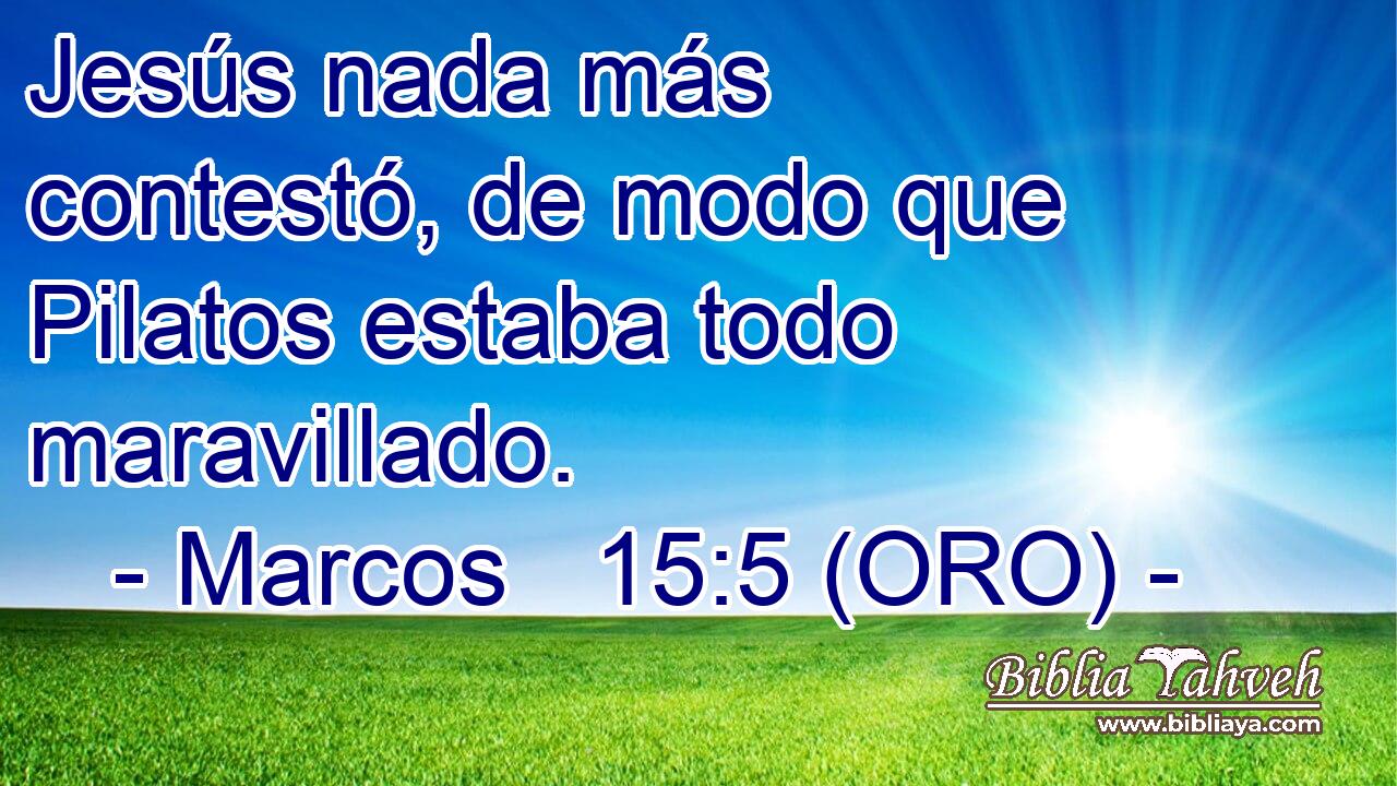  Jesús nada más contestó, de modo que Pilatos estaba todo maravillado. 