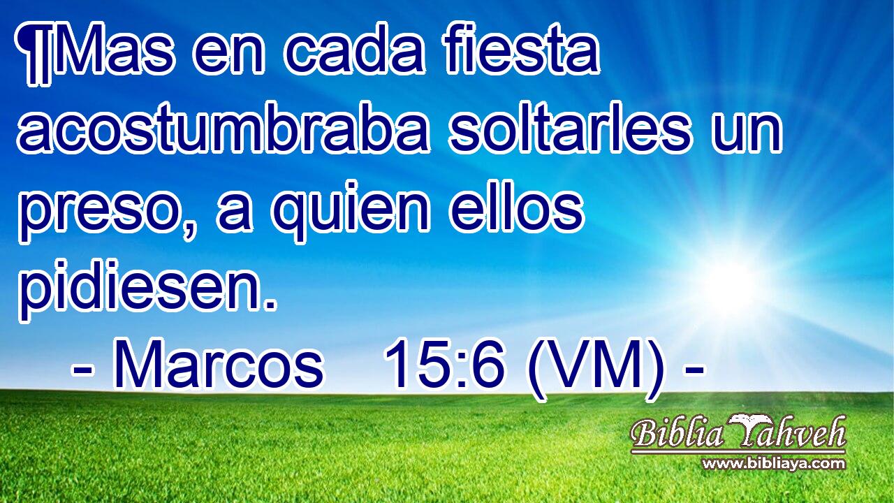  ¶Mas en cada fiesta acostumbraba soltarles un preso, a quien ellos pidiesen. 