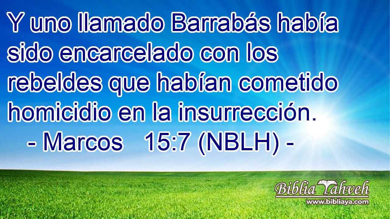  Y uno llamado Barrabás había sido encarcelado con los rebeldes que habían cometido homicidio en la insurrección. 