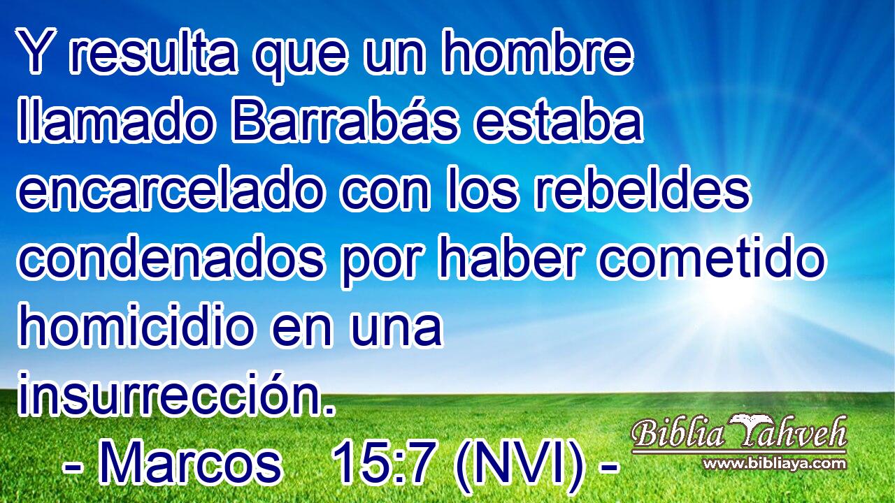  Y resulta que un hombre llamado Barrabás estaba encarcelado con los rebeldes condenados por haber cometido homicidio en una insurrección. 
