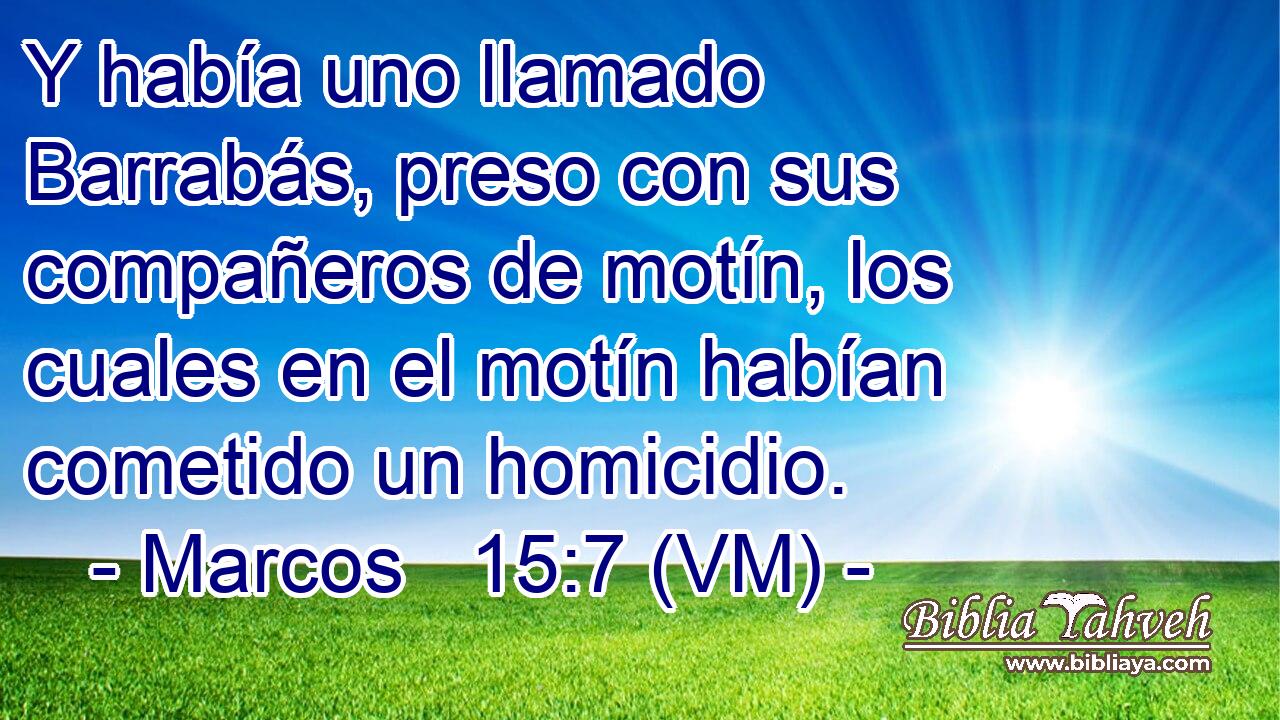  Y había uno llamado Barrabás, preso con sus compañeros de motín, los cuales en el motín habían cometido un homicidio. 