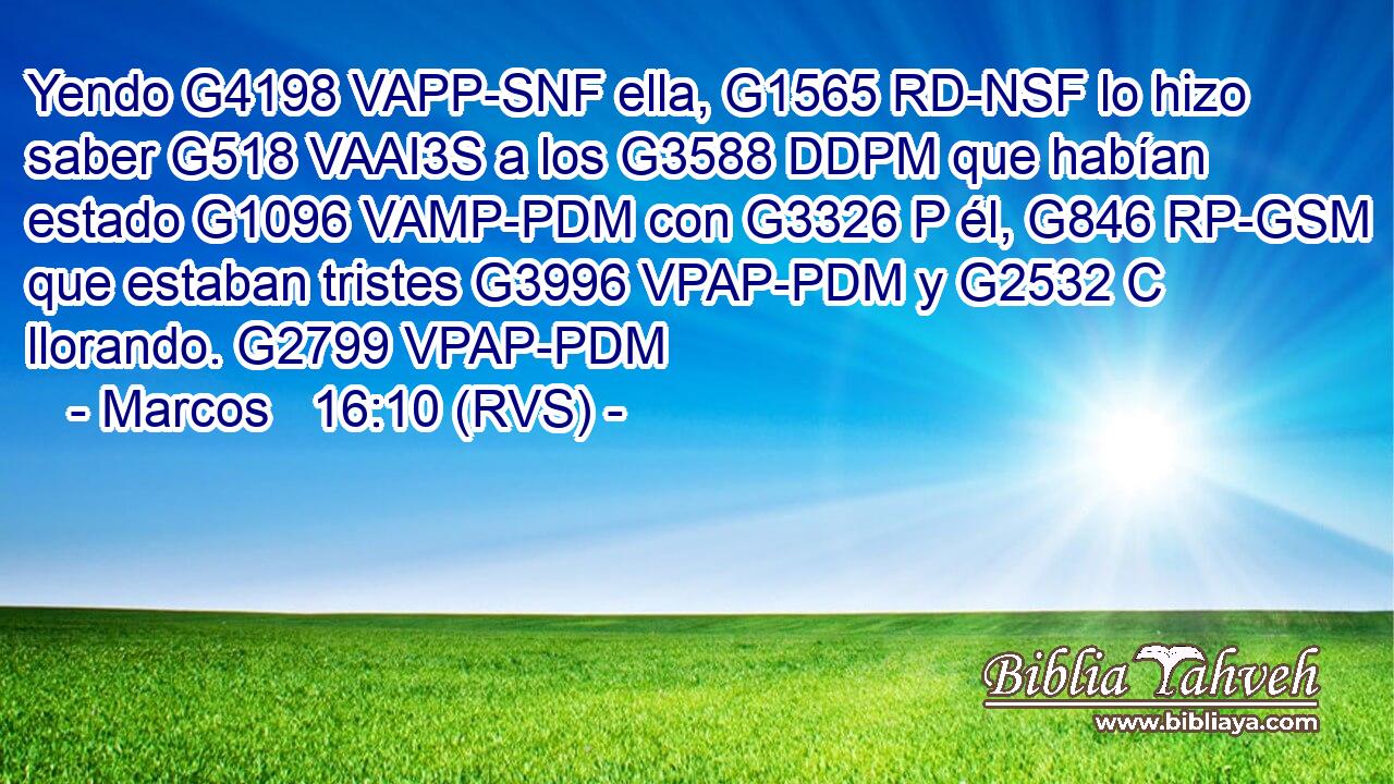 Yendo G4198 VAPP-SNF ella, G1565 RD-NSF lo hizo saber G518 VAAI3S a los G3588 DDPM que habían estado G1096 VAMP-PDM con G3326 P él, G846 RP-GSM que estaban tristes G3996 VPAP-PDM y G2532 C llorando. G2799 VPAP-PDM 