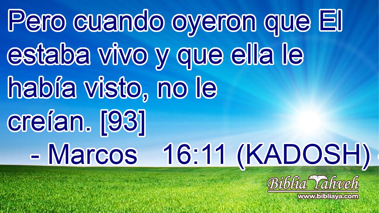  Pero cuando oyeron que El estaba vivo y que ella le había visto, no le creían. [93] 