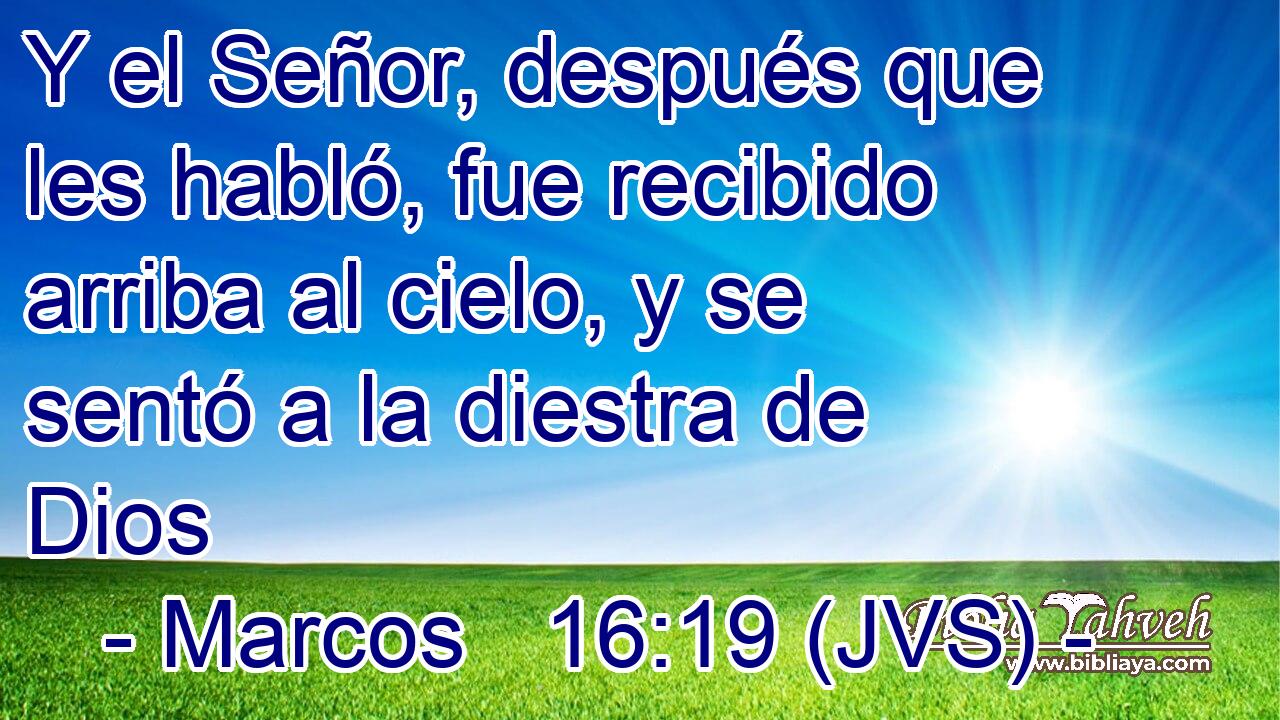 Y el Señor, después que les habló, fue recibido arriba al cielo, y se sentó a la diestra de Dios