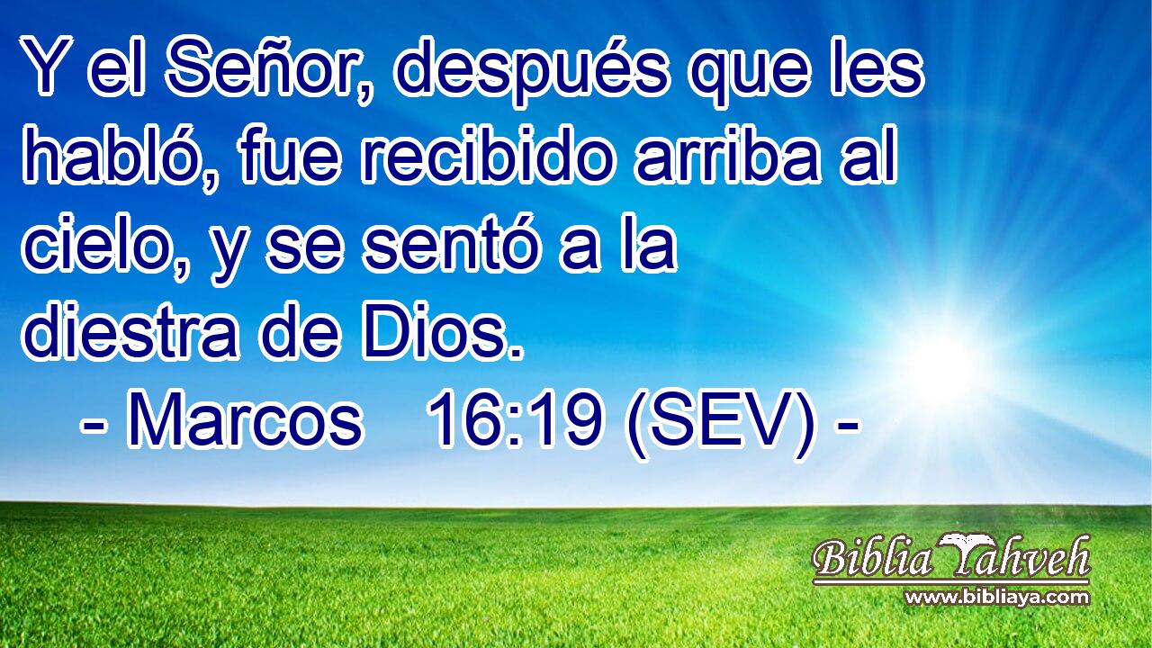 Y el Señor, después que les habló, fue recibido arriba al cielo, y se sentó a la diestra de Dios.