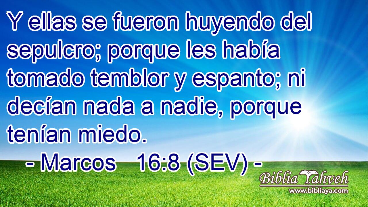 Y ellas se fueron huyendo del sepulcro; porque les había tomado temblor y espanto; ni decían nada a nadie, porque tenían miedo.