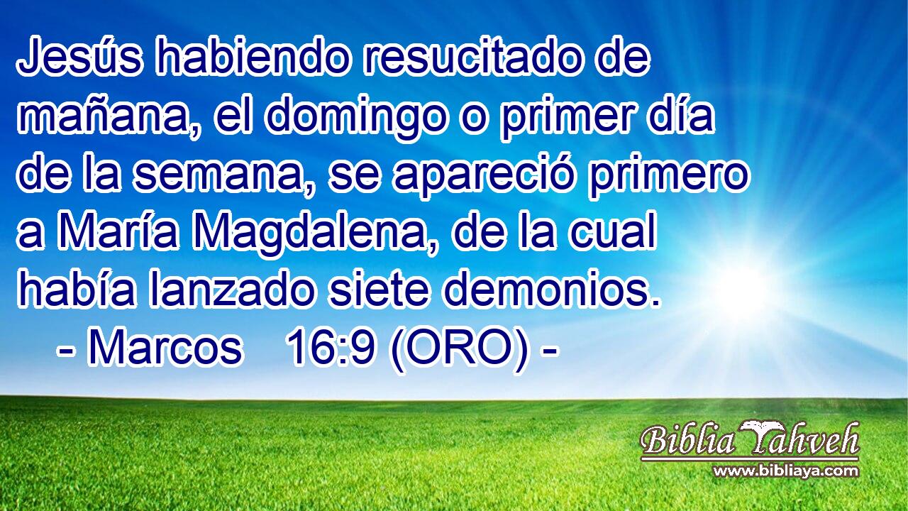 Jesús habiendo resucitado de mañana, el domingo o primer día de la semana, se apareció primero a María Magdalena, de la cual había lanzado siete demonios. 