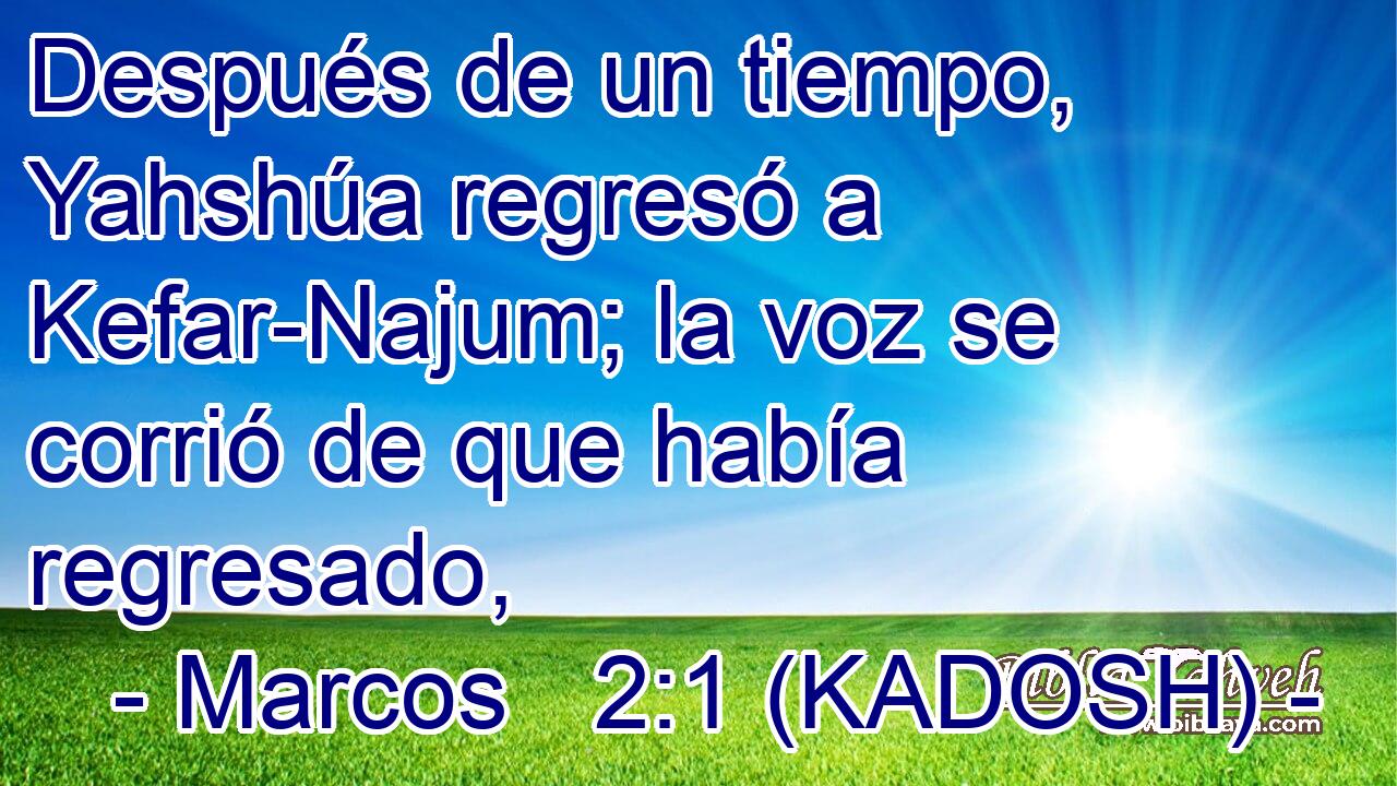  Después de un tiempo, Yahshúa regresó a Kefar-Najum; la voz se corrió de que había regresado, 
