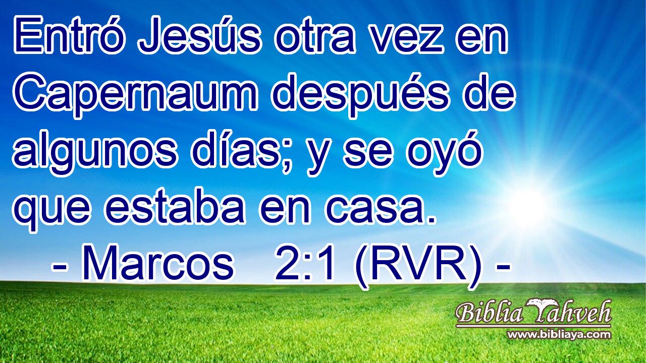 Entró Jesús otra vez en Capernaum después de algunos días; y se oyó que estaba en casa.