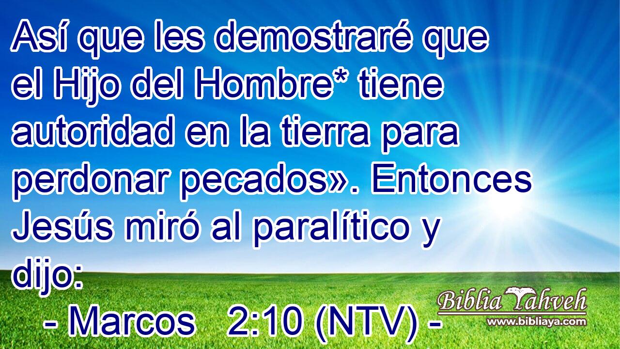 Así que les demostraré que el Hijo del Hombre* tiene autoridad en la tierra para perdonar pecados». Entonces Jesús miró al paralítico y dijo: