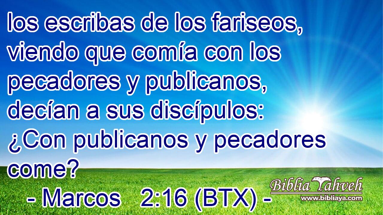 los escribas de los fariseos, viendo que comía con los pecadores y publicanos, decían a sus discípulos: ¿Con publicanos y pecadores come?