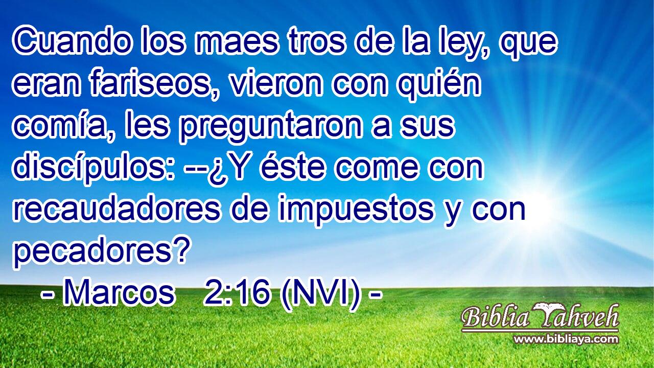  Cuando los maes tros de la ley, que eran fariseos, vieron con quién comía, les preguntaron a sus discípulos: --¿Y éste come con recaudadores de impuestos y con pecadores? 