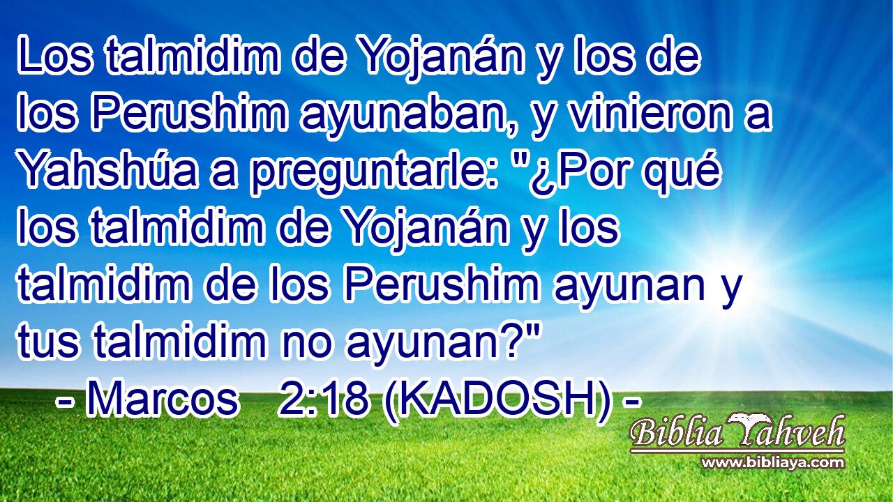  Los talmidim de Yojanán y los de los Perushim ayunaban, y vinieron a Yahshúa a preguntarle: 
