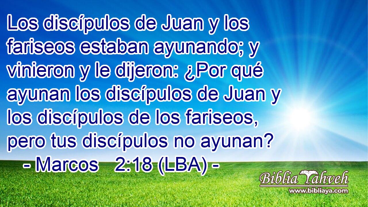 Los discípulos de Juan y los fariseos estaban ayunando; y vinieron y le dijeron: ¿Por qué ayunan los discípulos de Juan y los discípulos de los fariseos, pero tus discípulos no ayunan?