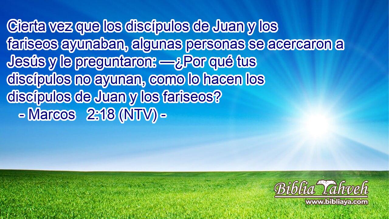 Cierta vez que los discípulos de Juan y los fariseos ayunaban, algunas personas se acercaron a Jesús y le preguntaron: —¿Por qué tus discípulos no ayunan, como lo hacen los discípulos de Juan y los fariseos?