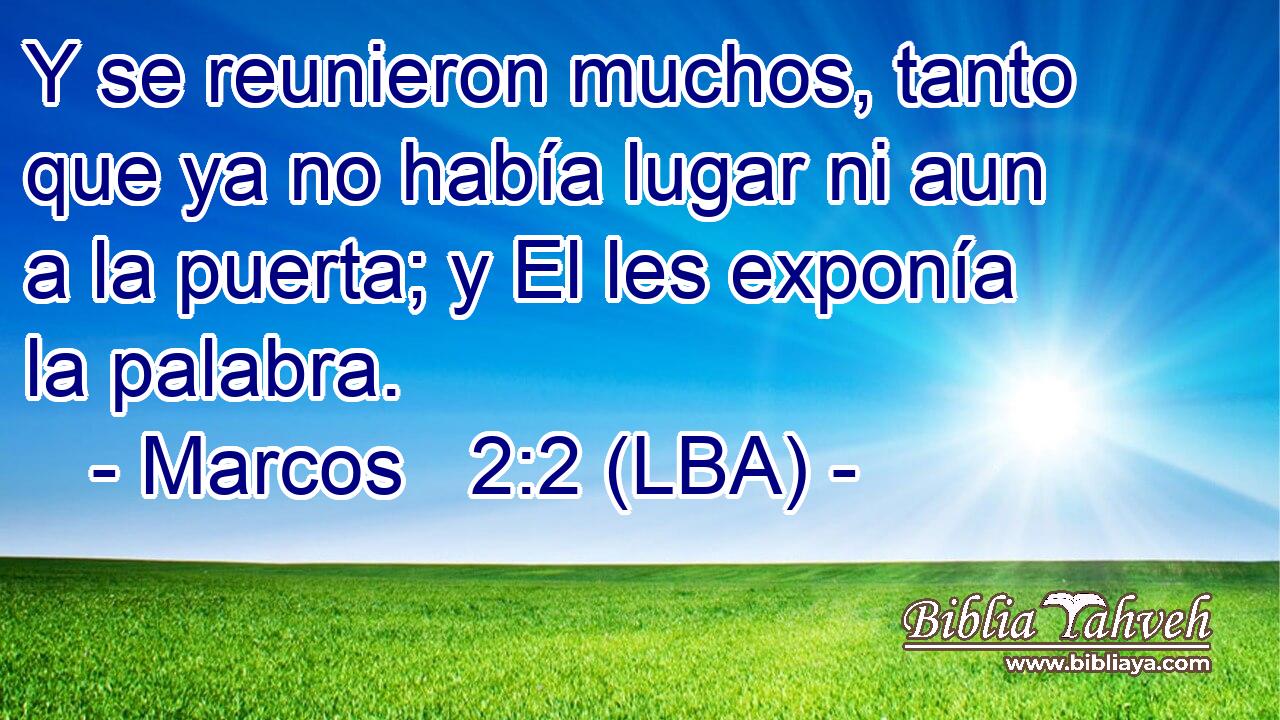 Y se reunieron muchos, tanto que ya no había lugar ni aun a la puerta; y El les exponía la palabra.