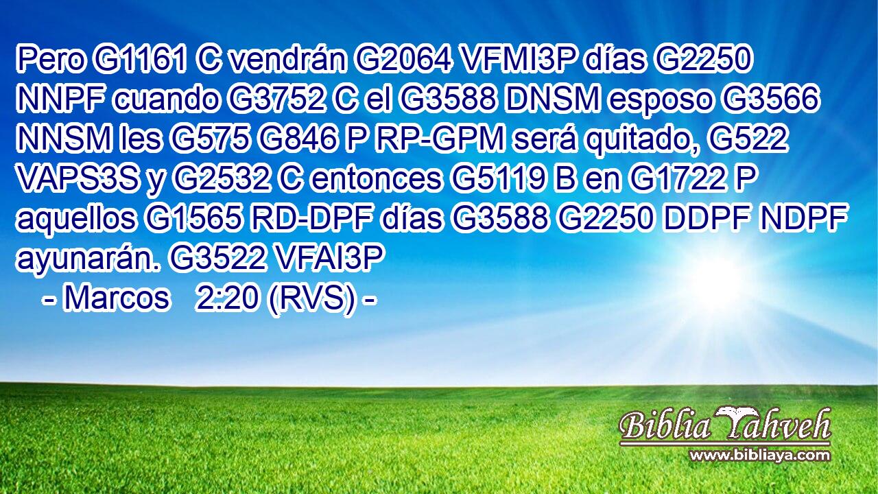 Pero G1161 C vendrán G2064 VFMI3P días G2250 NNPF cuando G3752 C el G3588 DNSM esposo G3566 NNSM les G575 G846 P RP-GPM será quitado, G522 VAPS3S y G2532 C entonces G5119 B en G1722 P aquellos G1565 RD-DPF días G3588 G2250 DDPF NDPF ayunarán. G3522 VFAI3P 