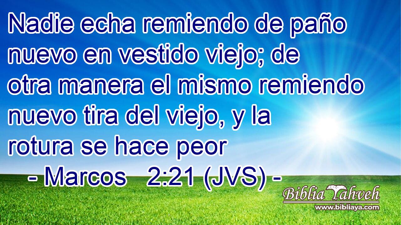 Nadie echa remiendo de paño nuevo en vestido viejo; de otra manera el mismo remiendo nuevo tira del viejo, y la rotura se hace peor