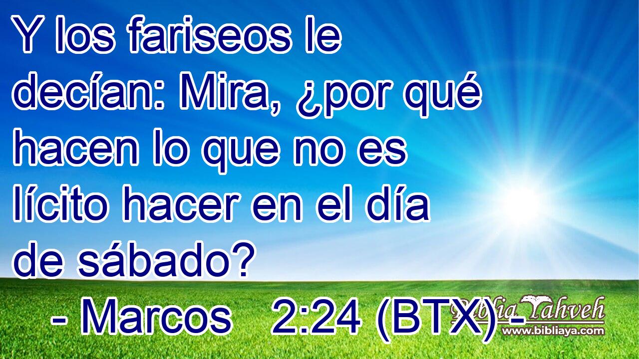 Y los fariseos le decían: Mira, ¿por qué hacen lo que no es lícito hacer en el día de sábado?