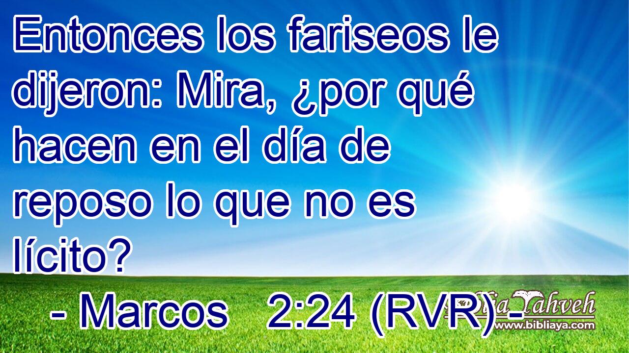 Entonces los fariseos le dijeron: Mira, ¿por qué hacen en el día de reposo lo que no es lícito?