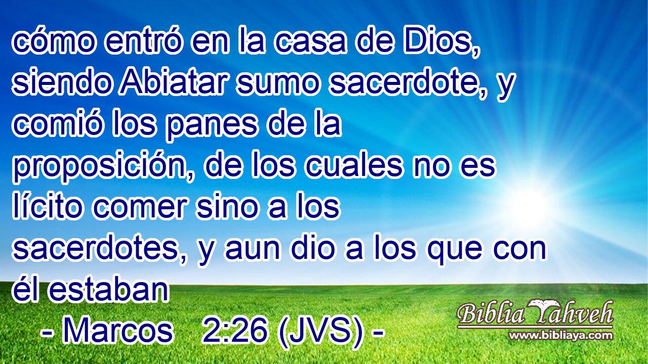 cómo entró en la casa de Dios, siendo Abiatar sumo sacerdote, y comió los panes de la proposición, de los cuales no es lícito comer sino a los sacerdotes, y aun dio a los que con él estaban