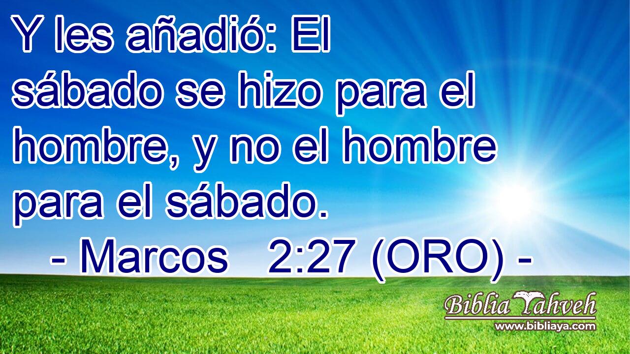  Y les añadió: El sábado se hizo para el hombre, y no el hombre para el sábado. 
