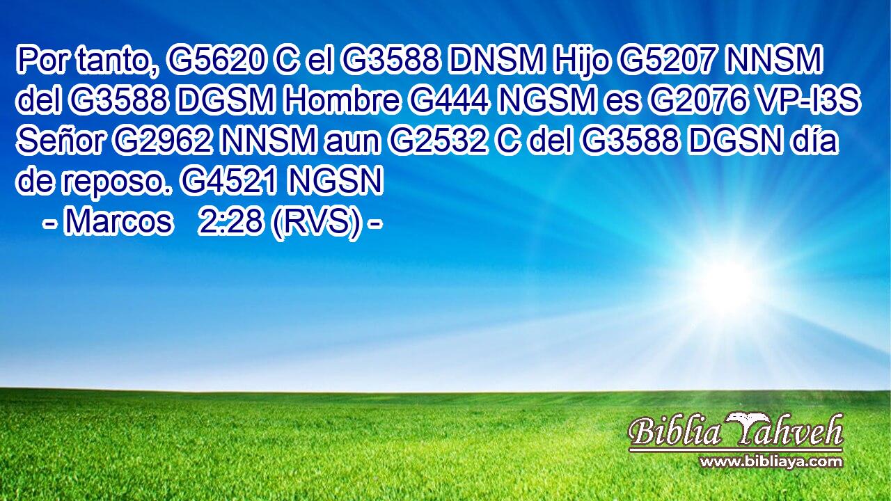 Por tanto, G5620 C el G3588 DNSM Hijo G5207 NNSM del G3588 DGSM Hombre G444 NGSM es G2076 VP-I3S Señor G2962 NNSM aun G2532 C del G3588 DGSN día de reposo. G4521 NGSN 