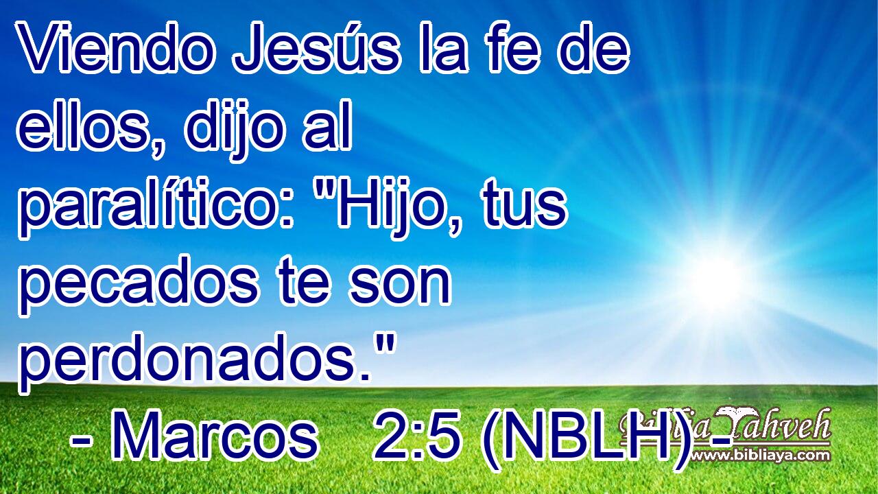  Viendo Jesús la fe de ellos, dijo al paralítico: 