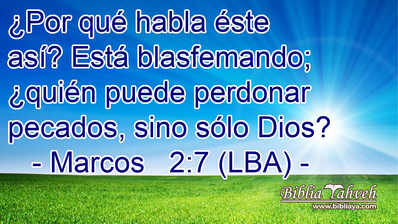 ¿Por qué habla éste así? Está blasfemando; ¿quién puede perdonar pecados, sino sólo Dios?