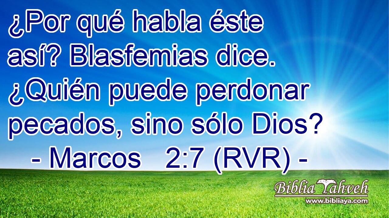 ¿Por qué habla éste así? Blasfemias dice. ¿Quién puede perdonar pecados, sino sólo Dios?