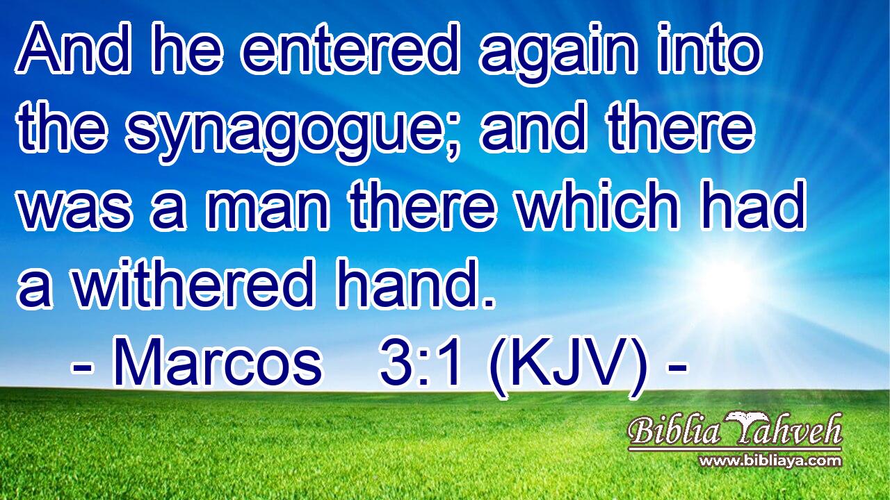 And he entered again into the synagogue; and there was a man there which had a withered hand.