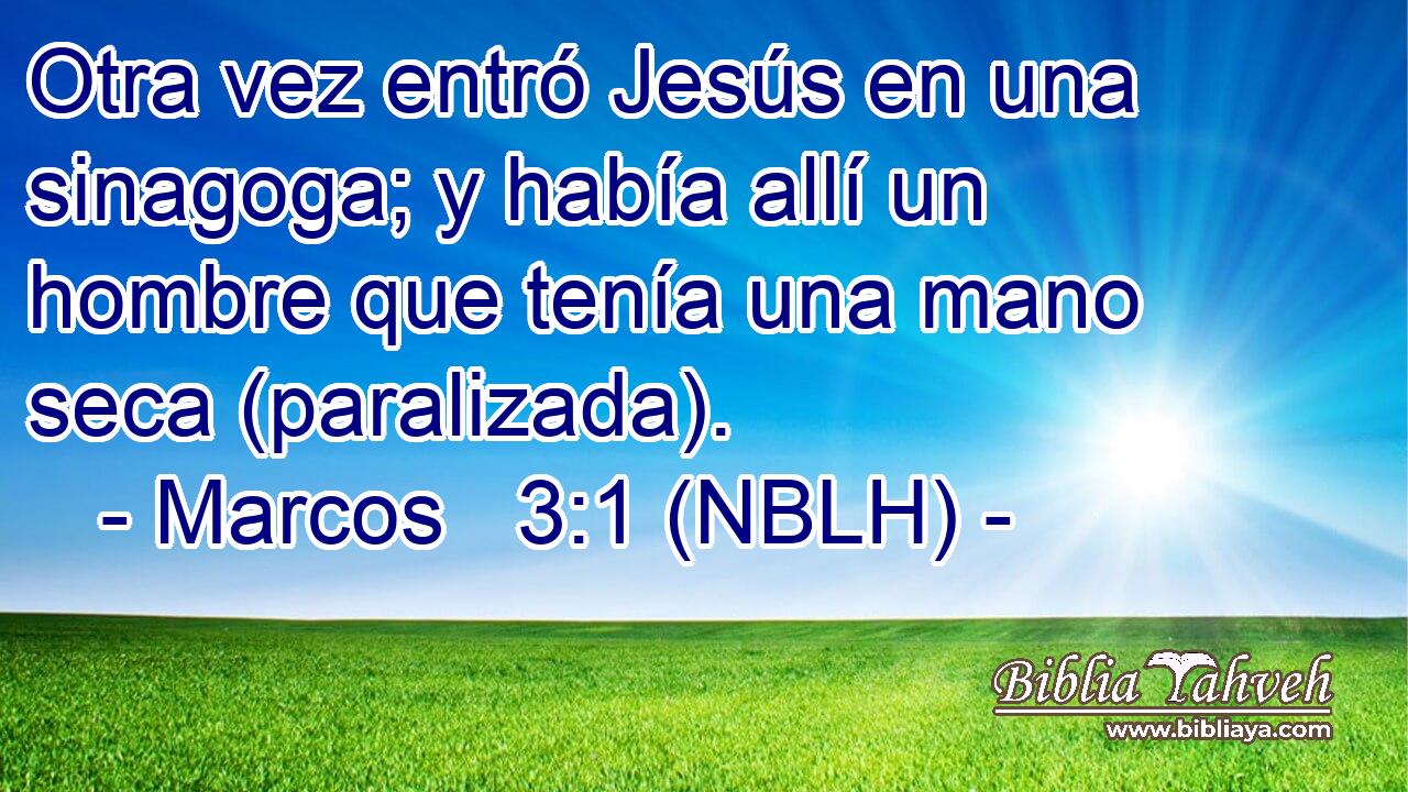  Otra vez entró Jesús en una sinagoga; y había allí un hombre que tenía una mano seca (paralizada). 