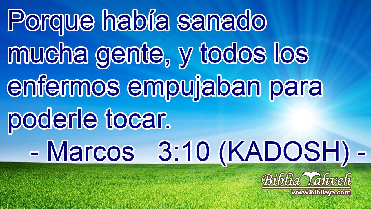 Porque había sanado mucha gente, y todos los enfermos empujaban para poderle tocar. 