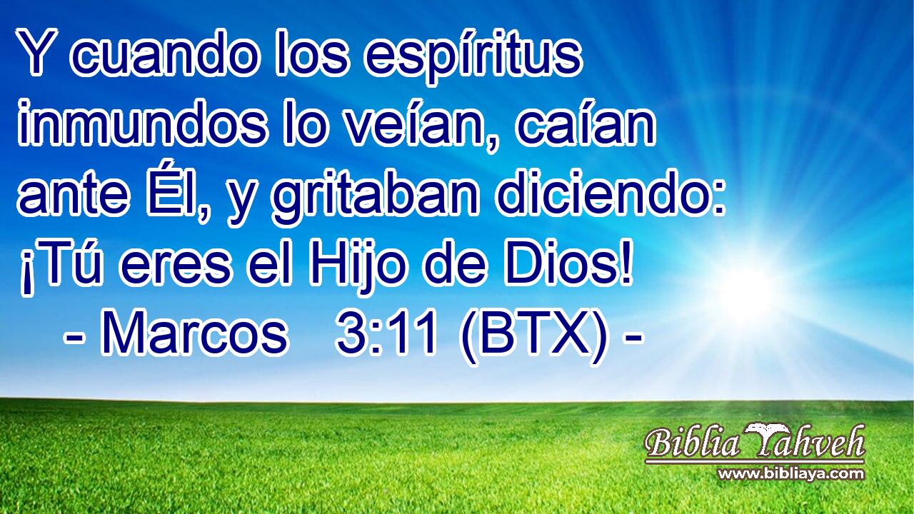 Y cuando los espíritus inmundos lo veían, caían ante Él, y gritaban diciendo: ¡Tú eres el Hijo de Dios!