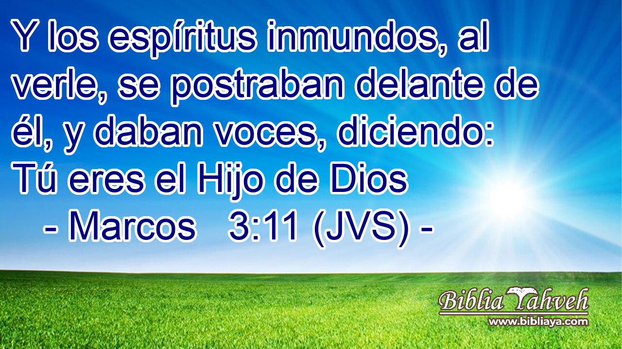 Y los espíritus inmundos, al verle, se postraban delante de él, y daban voces, diciendo: Tú eres el Hijo de Dios