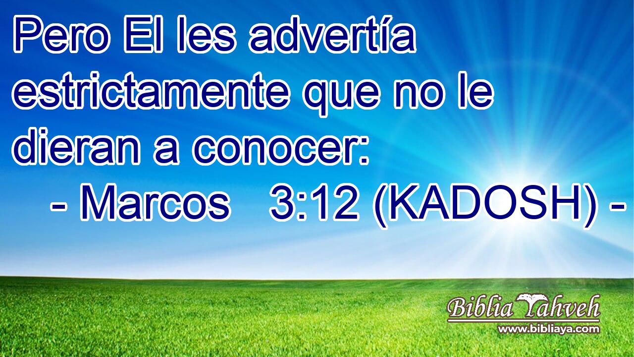  Pero El les advertía estrictamente que no le dieran a conocer: 