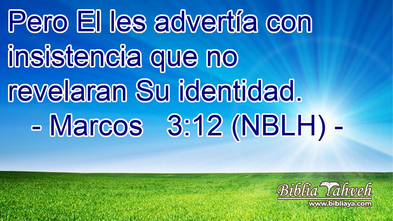  Pero El les advertía con insistencia que no revelaran Su identidad. 