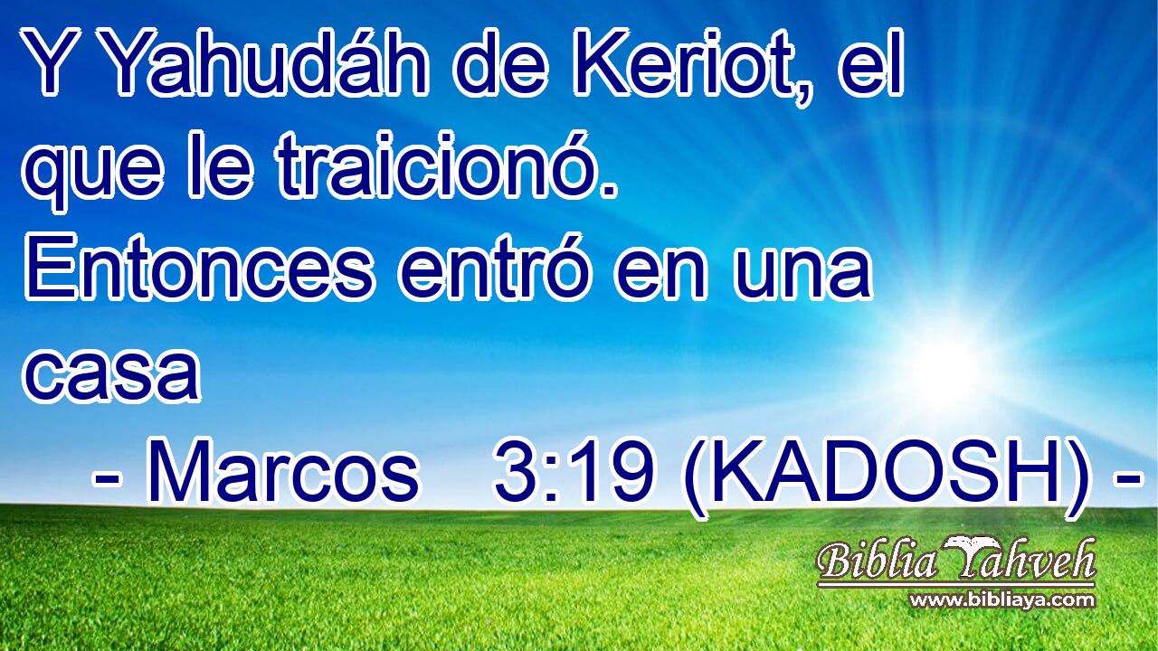  Y Yahudáh de Keriot, el que le traicionó. Entonces entró en una casa 