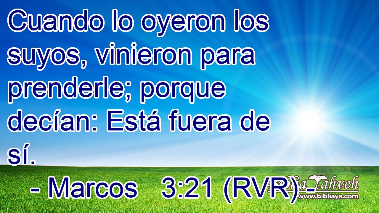 Cuando lo oyeron los suyos, vinieron para prenderle; porque decían: Está fuera de sí.