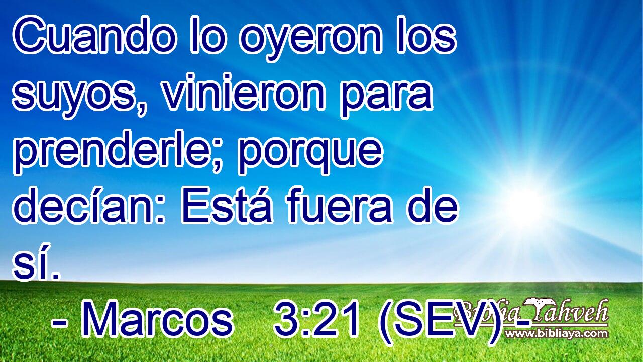 Cuando lo oyeron los suyos, vinieron para prenderle; porque decían: Está fuera de sí.