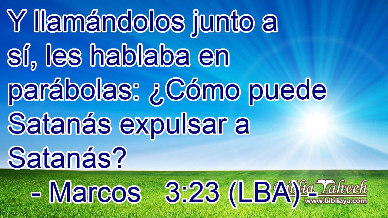 Y llamándolos junto a sí, les hablaba en parábolas: ¿Cómo puede Satanás expulsar a Satanás?
