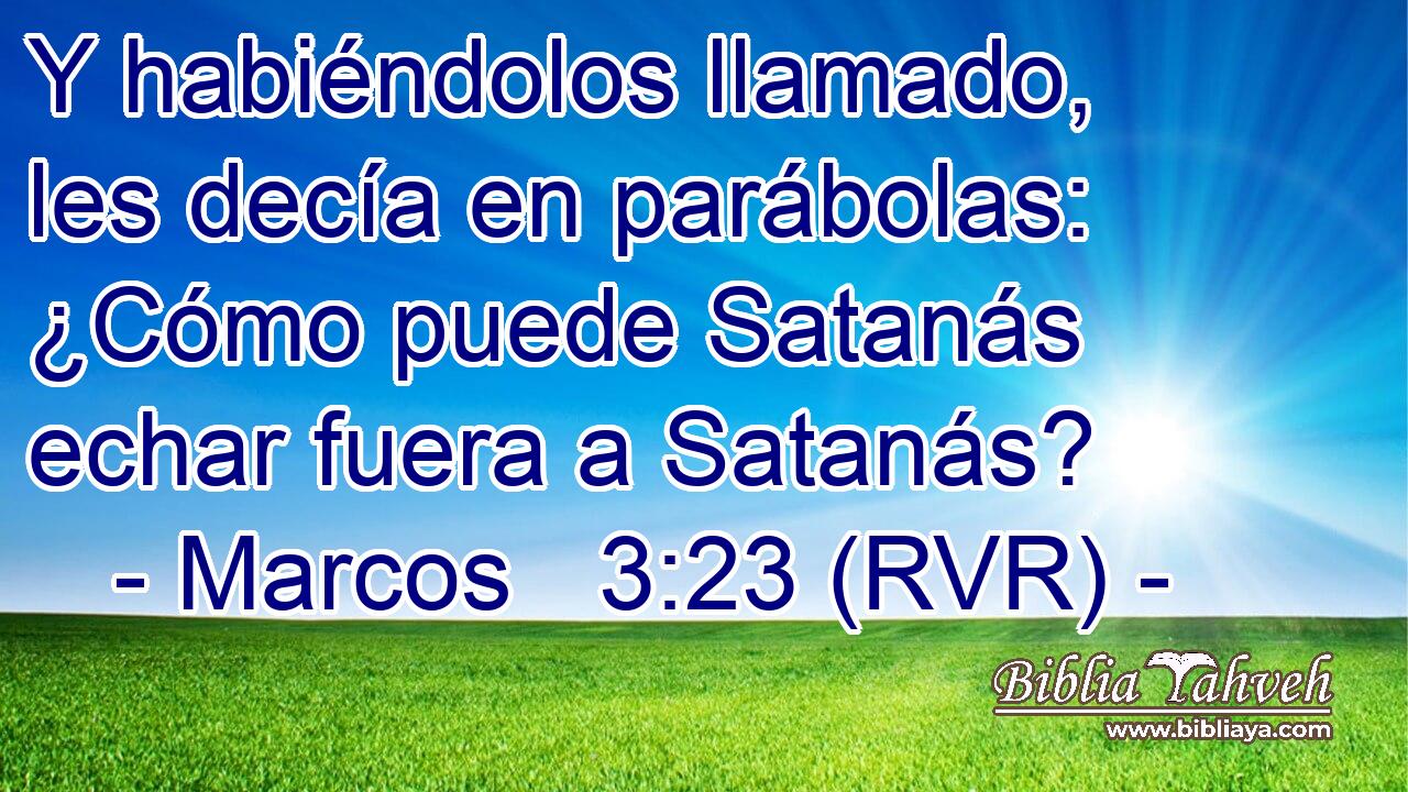Y habiéndolos llamado, les decía en parábolas: ¿Cómo puede Satanás echar fuera a Satanás?