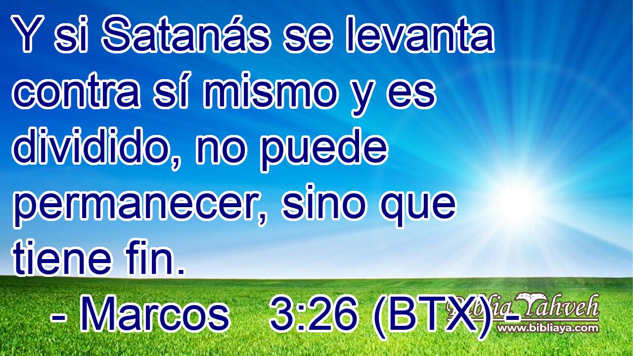 Y si Satanás se levanta contra sí mismo y es dividido, no puede permanecer, sino que tiene fin.