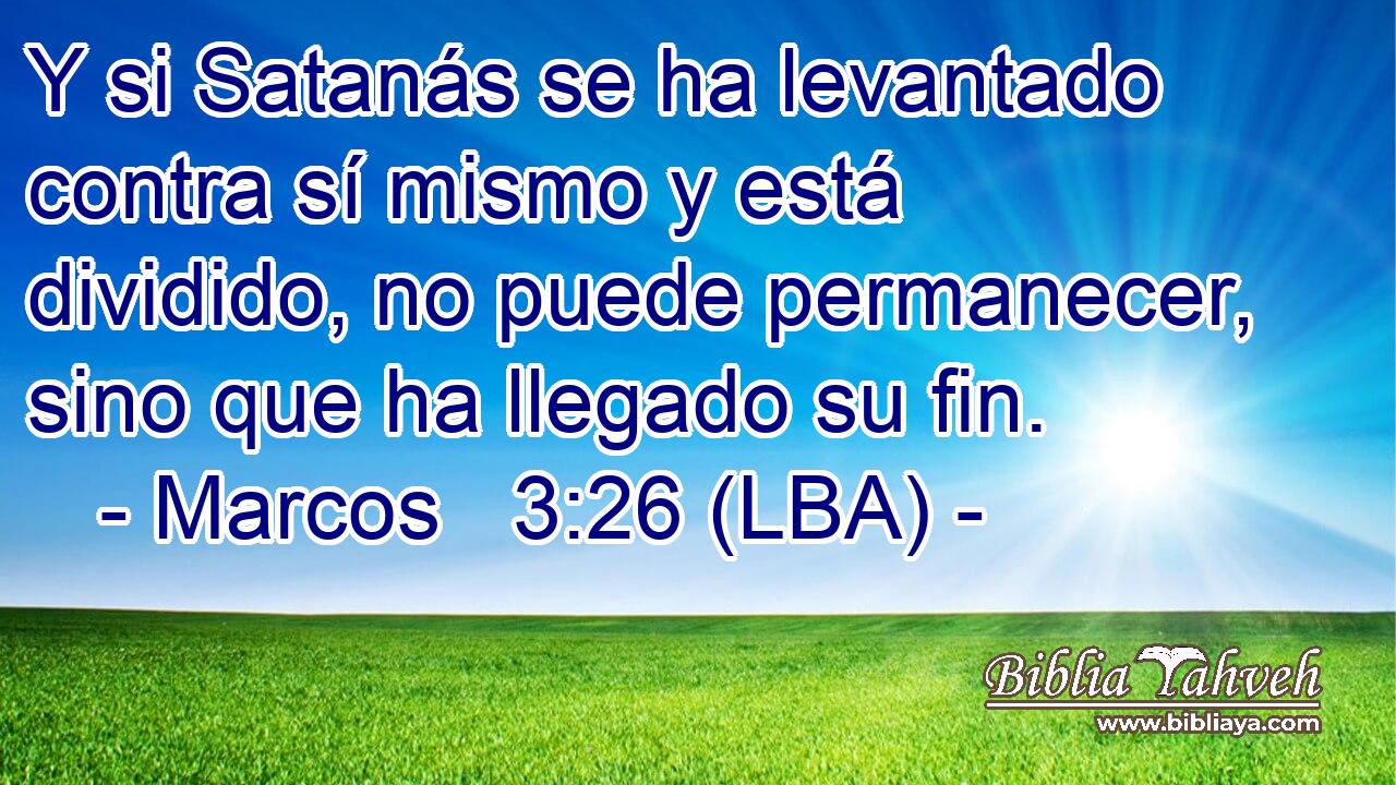Y si Satanás se ha levantado contra sí mismo y está dividido, no puede permanecer, sino que ha llegado su fin.