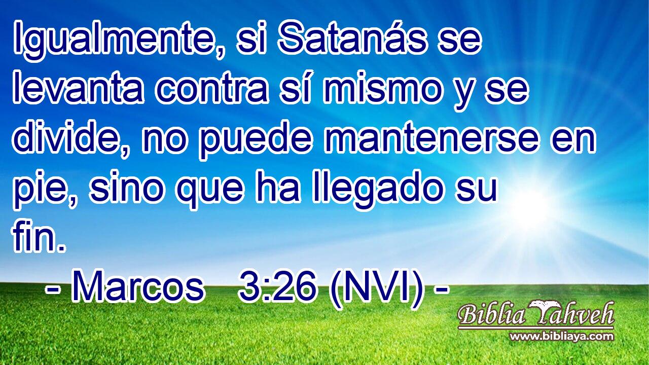  Igualmente, si Satanás se levanta contra sí mismo y se divide, no puede mantenerse en pie, sino que ha llegado su fin. 